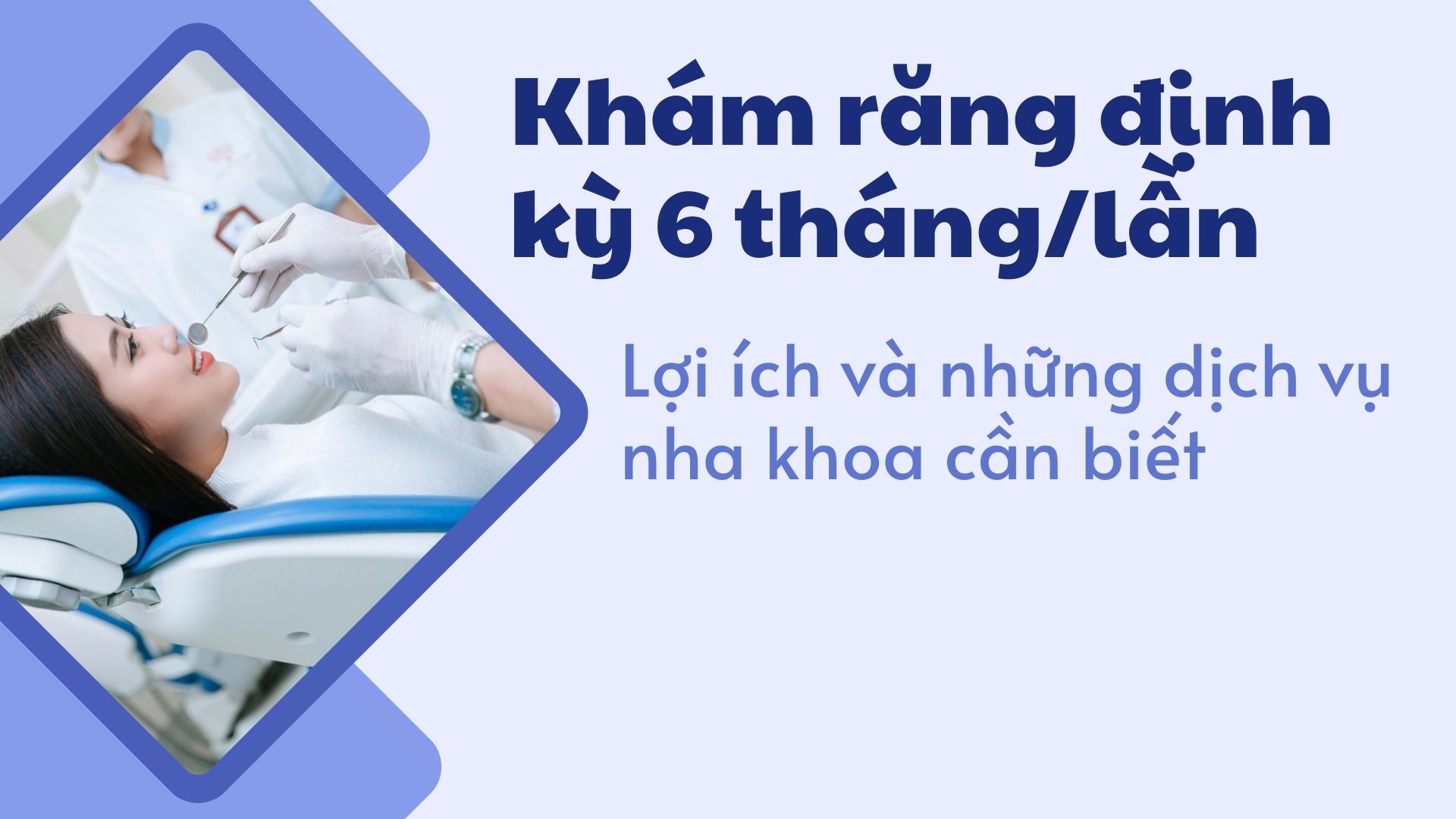 Khám răng định kỳ 6 tháng/lần: Lợi ích và những dịch vụ nha khoa cần biết